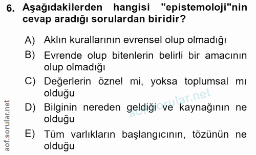 6. soru: Aşağıdakilerden hangisi "epistemoloji"nin cevap aradığı sorulardan biridir? A) Aklın kurallarının evrensel olup olmad…