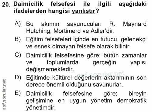 20. soru: Daimicilik felsefesi ile ilgili aşağıdaki ifadelerden hangisi yanlıştır? A) Bu akımın savunucuları R. Maynard Hutchin…