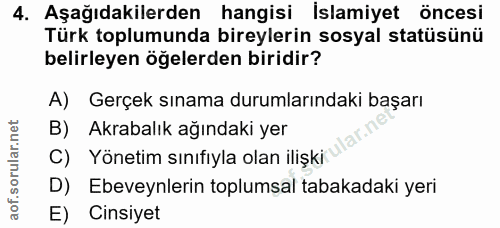 4. soru: Aşağıdakilerden hangisi İslamiyet öncesi Türk toplumunda bireylerin sosyal statüsünü belirleyen öğelerden biridir? A)…