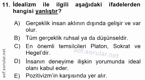 11. soru: Idealizm ile ilgili aşağıdaki ifadelerden hangisi yanlıştır? A) Gerçeklik insan aklının dışında gelişir ve var olur.…