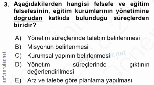 3. soru: Aşağıdakilerden hangisi felsefe ve eğitim felsefesinin, eğitim kurumlarının yönetimine doğrudan katkıda bulunduğu sür…