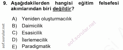 9. soru: Aşağıdakilerden hangisi eğitim felsefesi akımlarından biri değildir? A) Yeniden oluşturmacılık B) Daimicilik C) Esasi…