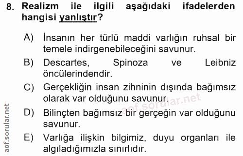 8. soru: Realizm ile ilgili aşağıdaki ifadelerden hangisi yanlıştır? A) Insanın her türlü maddi varlığın ruhsal bir temele ind…