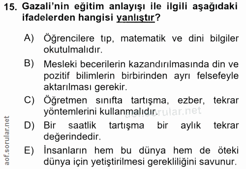 15. soru: Gazali'nin eğitim anlayışı ile ilgili aşağıdaki ifadelerden hangisi yanlıştır? A) Öğrencilere tıp, matematik ve dini…