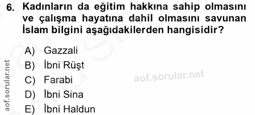 6. soru: Kadınların da eğitim hakkına sahip olmasını ve çalışma hayatına dahil olmasını savunan İslam bilgini aşağıdakilerden…