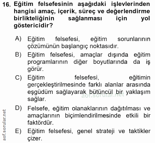 16. soru: Eğitim felsefesinin aşağıdaki işlevlerinden hangisi amaç, içerik, süreç ve değerlendirme birlikteliğinin sağlanması i…