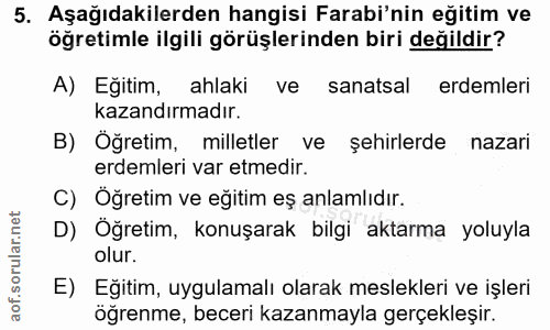 5. soru: Aşağıdakilerden hangisi Farabi'nin eğitim ve öğretimle ilgili görüşlerinden biri değildir? A) Eğitim, ahlaki ve sanat…