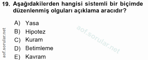 19. soru: Aşağıdakilerden hangisi sistemli bir biçimde düzenlenmiş olguları açıklama aracıdır? A) Yasa B) Hipotez C) Kuram D) B…