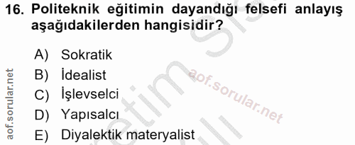 16. soru: Politeknik eğitimin dayandığı felsefi anlayış aşağıdakilerden hangisidir? A) Sokratik B) Idealist C) Işlevselci D) Ya…