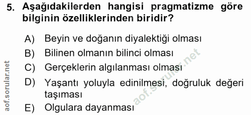 5. soru: Aşağıdakilerden hangisi pragmatizme göre bilginin özelliklerinden biridir? A) Beyin ve doğanın diyalektiği olması B)…