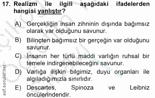 17. soru: Realizm ile ilgili aşağıdaki ifadelerden hangisi yanlıştır? A) Gerçekliğin insan zihninin dışında bağımsız olarak var…
