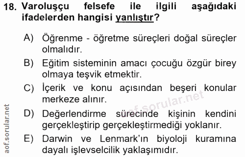 18. soru: Varoluşçu felsefe ile ilgili aşağıdaki ifadelerden hangisi yanlıştır? A) Öğrenme - öğretme süreçleri doğal süreçler o…
