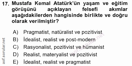 17. soru: Mustafa Kemal Atatürk'ün yaşam ve eğitim görüşünü açıklayan felsefi akimlar aşağıdakilerden hangisinde birlikte ve do…