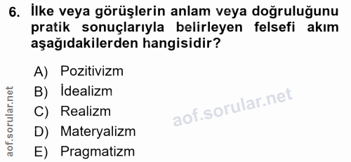 6. soru: Ilke veya görüşlerin anlam veya doğruluğunu pratik sonuçlarıyla belirleyen felsefi akım aşağıdakilerden hangisidir? A…