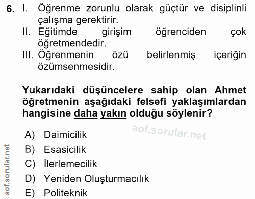 6. soru: I. Oğrenme zorunlu olarak güçtür ve disiplinli çalışma gerektirir. II. Eğitimde girişim ogrenciden çok öğretmendedir.…