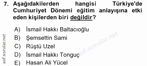 7. soru: Aşağıdakilerden hangisi Türkiye'de Cumhuriyet Dönemi eğitim anlayışına etki eden kişilerden biri değildir? A) İsmail…