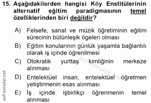 15. soru: Aşağıdakilerden hangisi Köy Enstitülerinin alternatif eğitim paradigmasinın temel özelliklerinden biri değildir? A) F…