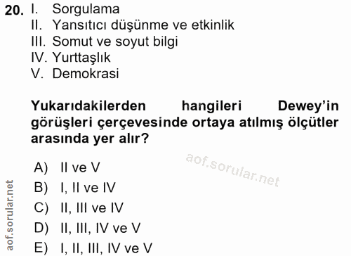 20. soru: 1. Sorgulama II. Yansıtıcı düşünme ve etkinlik Ill. Somut ve soyut bilgi IV. Yurttaşlık V. Demokrasi Yukarıdakilerden…
