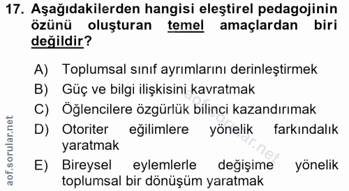 17. soru: Aşağıdakilerden hangisi eleştirel pedagojinin özünü oluşturan temel amaçlardan biri değildir? A) Toplumsal sınıf ayrı…