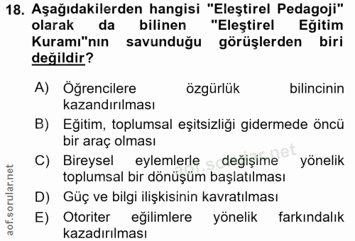 18. soru: Aşağıdakilerden hangisi "Eleştirel Pedagoji" olarak da bilinen "Eleştirel Eğitim Kuramı"nın savunduğu görüşlerden bir…