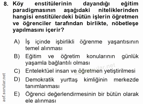 8. soru: Köy enstitülerinin dayandığı eğitim paradigmasının aşağıdaki niteliklerinden hangisi enstitülerdeki bütün işlerin öğr…