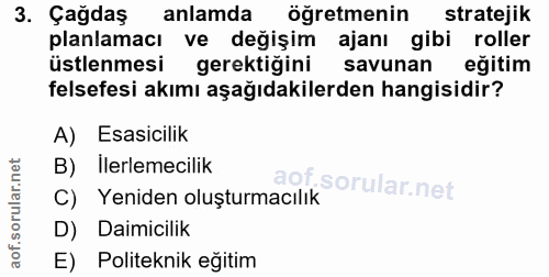 3. soru: Çağdaş anlamda öğretmenin stratejik planlamacı ve değişim ajanı gibi roller üstlenmesi gerektiğini savunan eğitim fel…