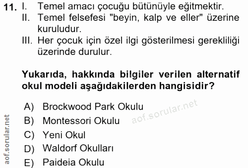 11. soru: I. Temel amacı çocuğu bütünüyle eğitmektir. II. Temel felsefesi "beyin, kalp ve eller" üzerine kuruludur. IlI. Her ço…