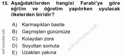 15. soru: Aşağıdakilerden hangisi Farabi'ye göre eğitim ve öğretim yapılırken uyulacak ilkelerden biridir? A) Karmaşıktan basit…