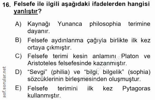 16. soru: Felsefe ile ilgili aşağıdaki ifadelerden hangisi yanlıştır? A) Kaynağı Yunanca philosophia terimine dayanır. B) Felse…