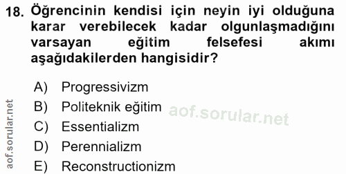18. soru: Öğrencinin kendisi için neyin iyi olduğuna karar verebilecek kadar olgunlaşmadığını varsayan eğitim felsefesi akımı a…