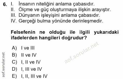 6. soru: . Insanın niteliğini anlama çabasıdır. II. Ölçme ve güç oluşturmaya ilişkin arayıştır. II. Dünyanın işleyişini anlama…