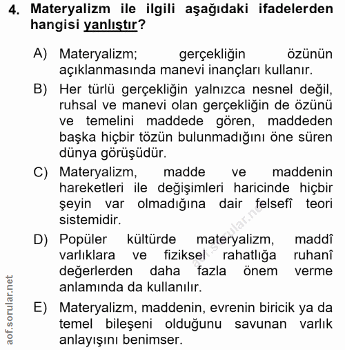 4. soru: Materyalizm ile ilgili aşağıdaki ifadelerden hangisi yanlıştır? A) Materyalizm; gerçekliğin özünün açıklanmasında man…