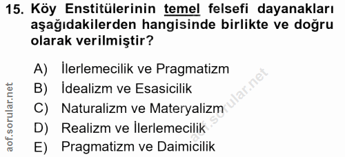15. soru: Köy Enstitülerinin temel felsefi dayanakları aşağıdakilerden hangisinde birlikte ve doğru olarak verilmiştir? A) İler…