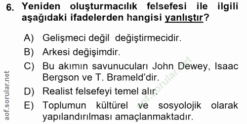 6. soru: Yeniden oluşturmacılık felsefesi ile ilgili aşağıdaki ifadelerden hangisi yanlıştır? A) Gelişmeci değil değiştirmecid…