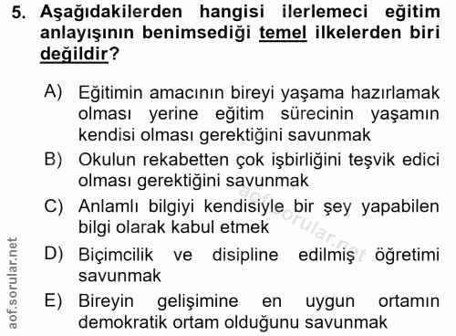 5. soru: Aşağıdakilerden hangisi ilerlemeci eğitim anlayışının benimsediği temel ilkelerden biri değildir? A) Eğitimin amacını…