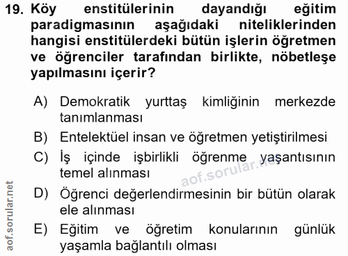 19. soru: Köy enstitülerinin dayandığı eğitim paradigmasının aşağıdaki niteliklerinden hangisi enstitülerdeki bütün işlerin öğr…
