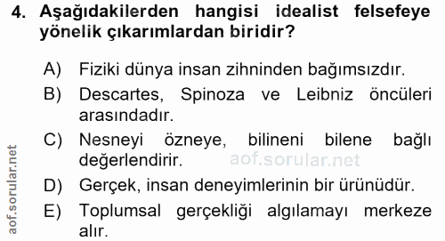 4. soru: Aşağıdakilerden hangisi idealist felsefeye yönelik çıkarımlardan biridir? A) Fiziki dünya insan zihninden bağımsızdır…