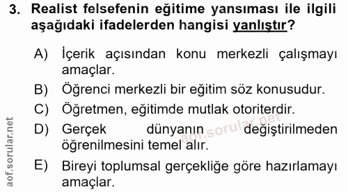 3. soru: Realist felsefenin eğitime yansıması ile ilgili aşağıdaki ifadelerden hangisi yanlıştır? A) Içerik açısından konu mer…