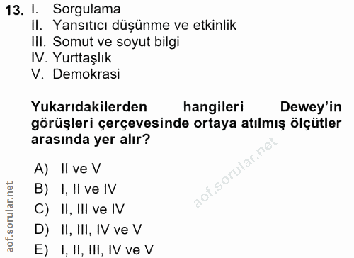 13. soru: 1. Sorgulama Il. Yansıtıcı düşünme ve etkinlik Ill. Somut ve soyut bilgi IV. Yurttaşlık V. Demokrasi Yukarıdakilerden…