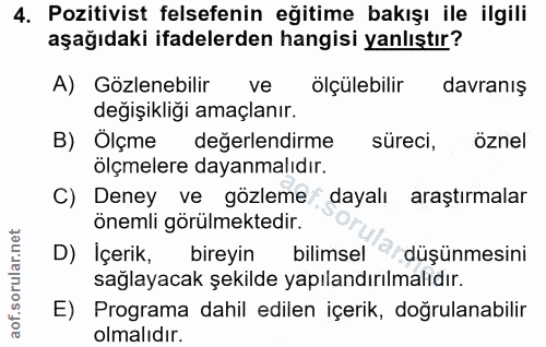 4. soru: Pozitivist felsefenin eğitime bakışı ile ilgili aşağıdaki ifadelerden hangisi yanlıştır? A) Gözlenebilir ve ölçülebil…
