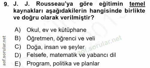 9. soru: J. J. Rousseau'ya göre eğitimin temel kaynakları aşağıdakilerin hangisinde birlikte ve doğru olarak verilmiştir? A) O…