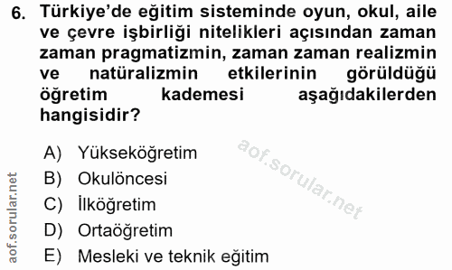6. soru: Türkiye'de eğitim sisteminde oyun, okul, aile ve çevre işbirliği nitelikleri açısından zaman zaman pragmatizmin, zama…
