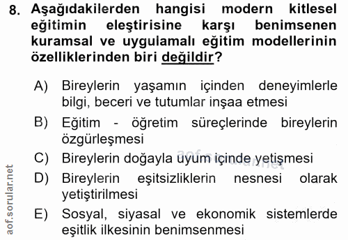 8. soru: Aşağıdakilerden hangisi modern kitlesel eğitimin elestirisine karşı benimsenen kuramsal ve uygulamalı eğitim modeller…
