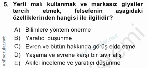 5. soru: Yerli malı kullanmak ve markasız giysiler tercih etmek, felsefenin aşağıdaki özelliklerinden hangisi ile ilgilidir? A…