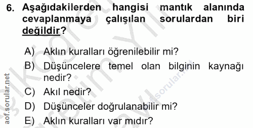 6. soru: Aşağıdakilerden hangisi mantık alanında cevaplanmaya çalışılan sorulardan biri değildir? A) Aklın kuralları öğrenileb…