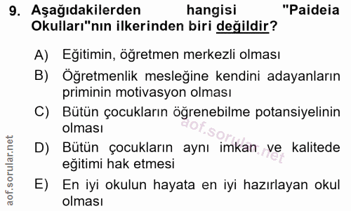 9. soru: Aşağıdakilerden hangisi "Paideia Okulları"nın ilkeinden biri değildir? A) Eğitimin, öğretmen merkezli olması B) Öğret…