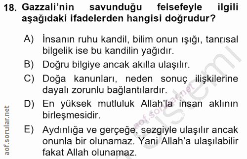 18. soru: Gazali'nin savunduğu felsefeyle ilgili aşağıdaki ifadelerden hangisi doğrudur? A) İnsanın ruhu kandil, bilim onun ışı…