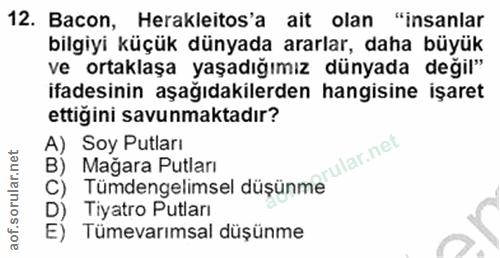 12. soru: Bacon, Herakleitos'a ait olan "insanlar bilgiyi küçük dünyada ararlar, daha büyük ve ortaklaşa yaşadığımız dünyada de…