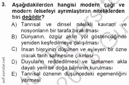 3. soru: Aşağıdakilerden hangisi modern çağı ve modern felsefeyi ayrımlaştıran niteliklerden biri değildir? A) Tanrısal ve din…