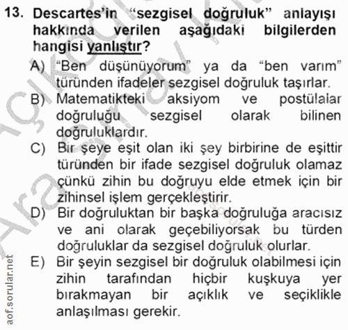 13. soru: Descartes'in "sezgisel doğruluk" anlayışı hakkında verilen aşağıdaki bilgilerden hangisi yanlıştır? A) "Ben düşünüyor…